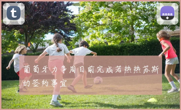 葡萄牙力争周日前完成若热热苏斯的签约事宜