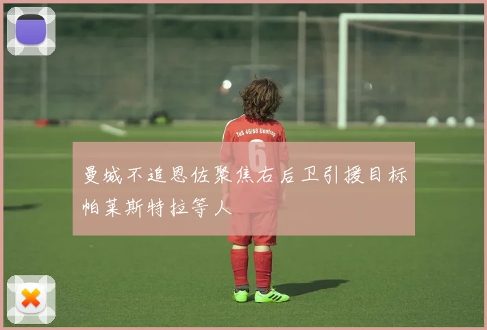 曼城不追恩佐聚焦右后卫引援目标帕莱斯特拉等人