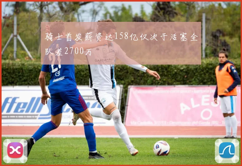 骑士首发薪资达158亿仅次于活塞全队差2700万