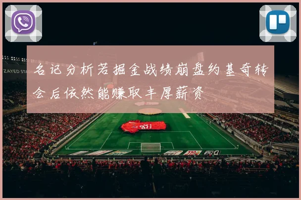 名记分析若掘金战绩崩盘约基奇转会后依然能赚取丰厚薪资